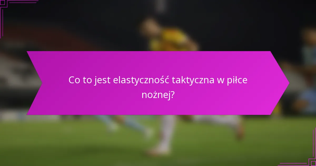Co to jest elastyczność taktyczna w piłce nożnej?