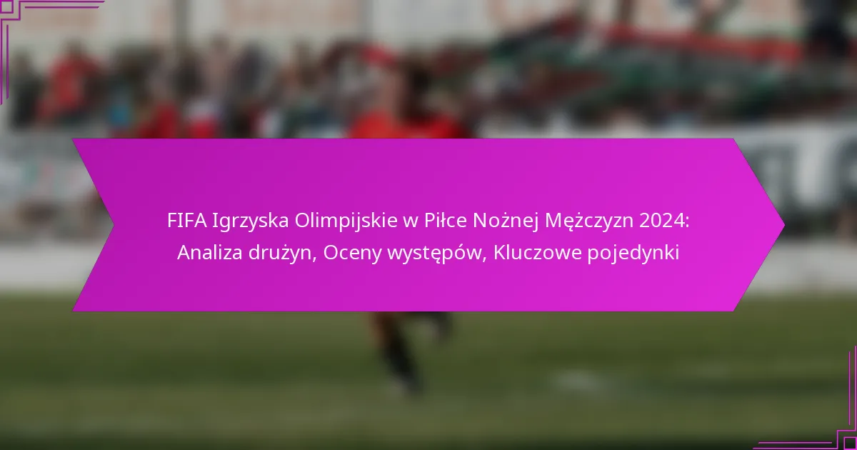 FIFA Igrzyska Olimpijskie w Piłce Nożnej Mężczyzn 2024: Analiza drużyn, Oceny występów, Kluczowe pojedynki
