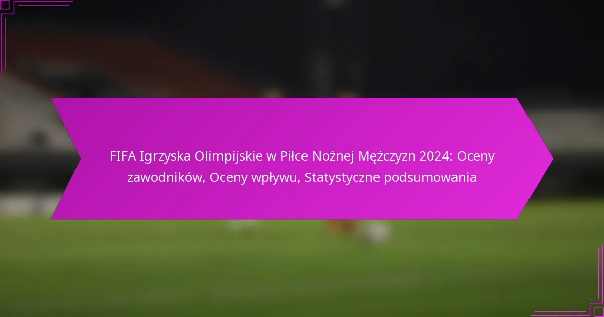 FIFA Igrzyska Olimpijskie w Piłce Nożnej Mężczyzn 2024: Oceny zawodników, Oceny wpływu, Statystyczne podsumowania