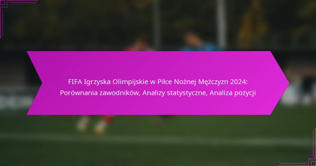 FIFA Igrzyska Olimpijskie w Piłce Nożnej Mężczyzn 2024: Porównania zawodników, Analizy statystyczne, Analiza pozycji