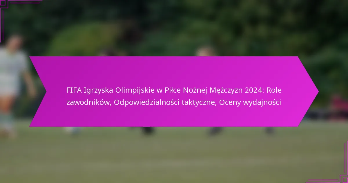 FIFA Igrzyska Olimpijskie w Piłce Nożnej Mężczyzn 2024: Role zawodników, Odpowiedzialności taktyczne, Oceny wydajności