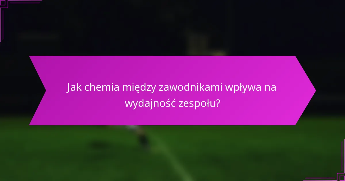 Jak chemia między zawodnikami wpływa na wydajność zespołu?