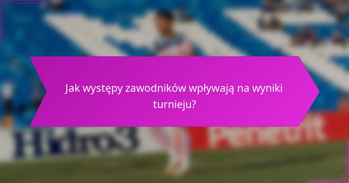 Jak występy zawodników wpływają na wyniki turnieju?