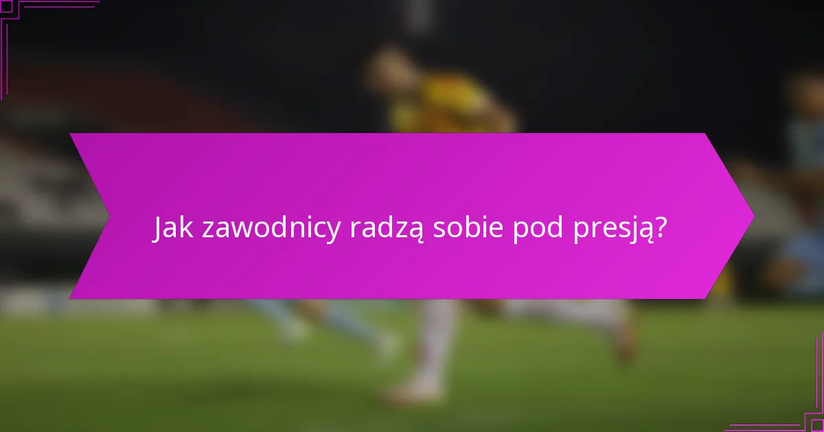 Jak zawodnicy radzą sobie pod presją?
