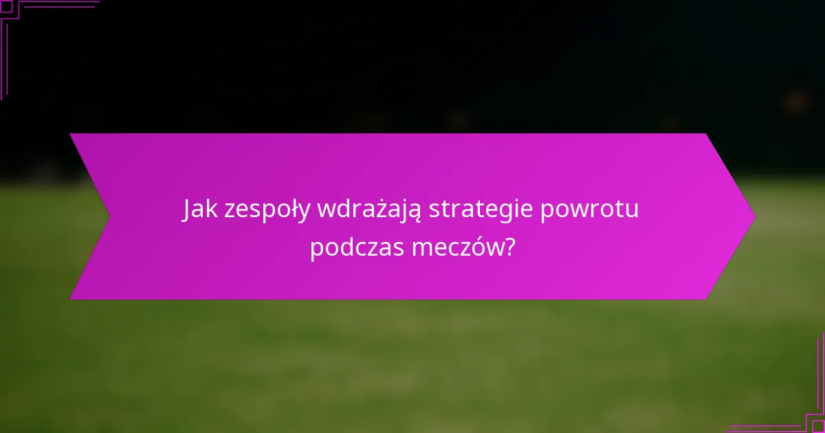 Jak zespoły wdrażają strategie powrotu podczas meczów?