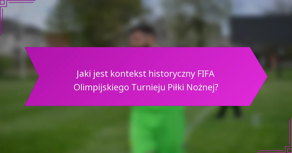 Jaki jest kontekst historyczny FIFA Olimpijskiego Turnieju Piłki Nożnej?