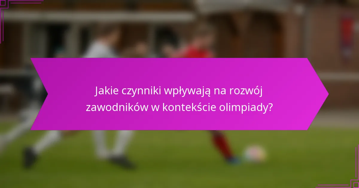 Jakie czynniki wpływają na rozwój zawodników w kontekście olimpiady?