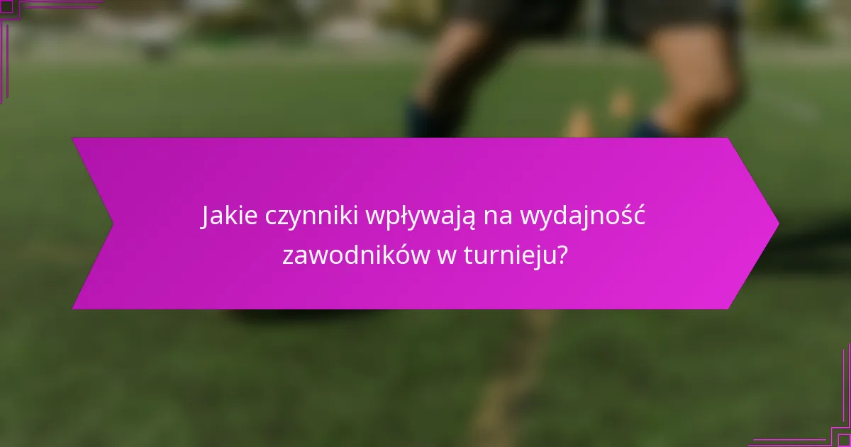 Jakie czynniki wpływają na wydajność zawodników w turnieju?