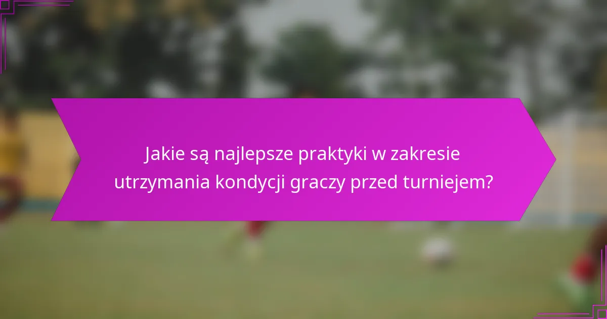 Jakie są najlepsze praktyki w zakresie utrzymania kondycji graczy przed turniejem?