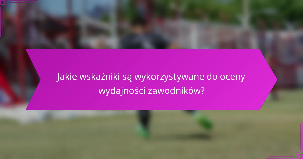Jakie wskaźniki są wykorzystywane do oceny wydajności zawodników?