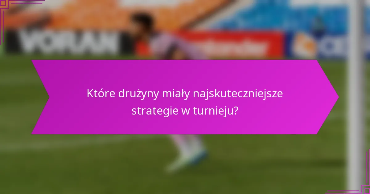 Które drużyny miały najskuteczniejsze strategie w turnieju?